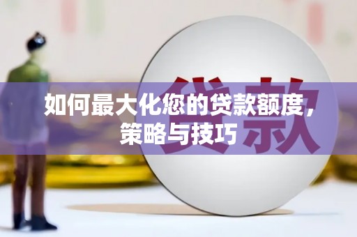 正定如何最大化您的贷款额度，策略与技巧