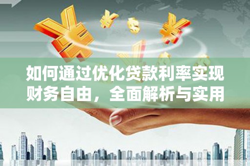 正定如何通过优化贷款利率实现财务自由，全面解析与实用策略