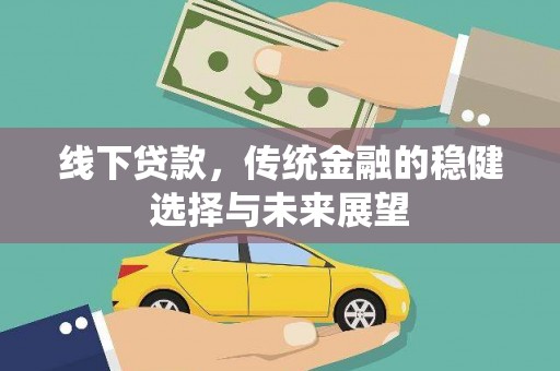 正定线下贷款，传统金融的稳健选择与未来展望