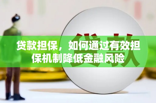 正定贷款担保，如何通过有效担保机制降低金融风险