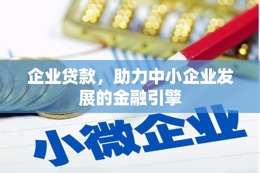 正定企业贷款，助力中小企业发展的金融引擎