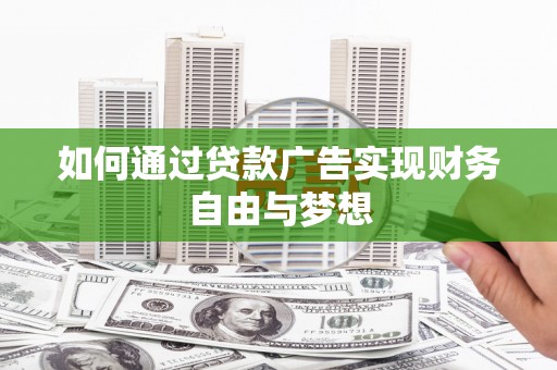 正定如何通过贷款广告实现财务自由与梦想