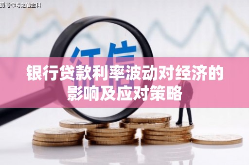 正定银行贷款利率波动对经济的影响及应对策略